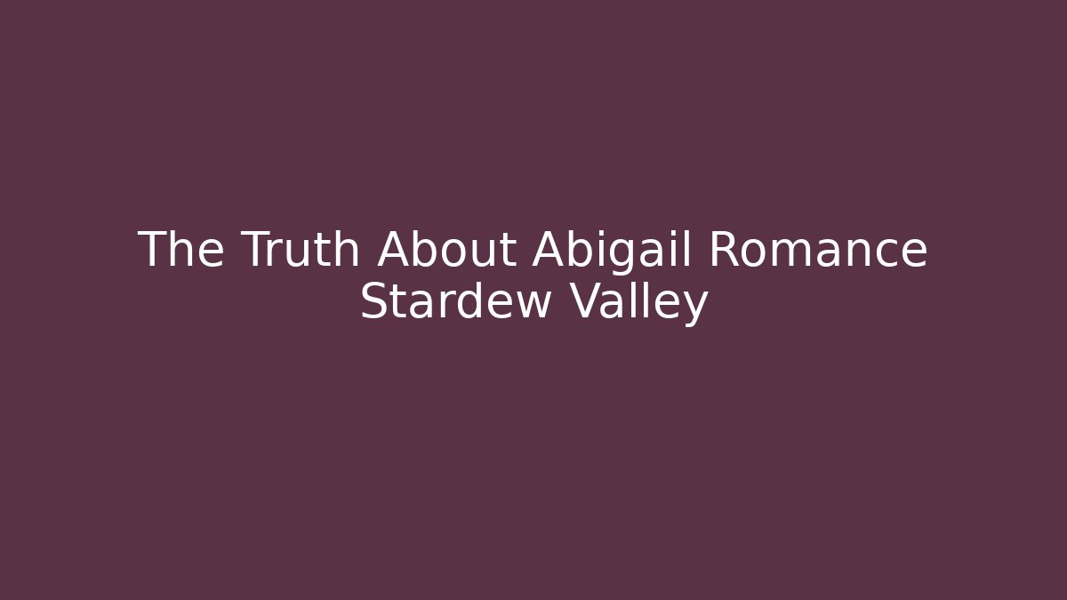 The Truth About Abigail Romance Stardew Valley - Critter Realm