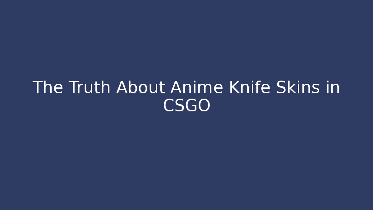 The Truth About Anime Knife Skins in CSGO