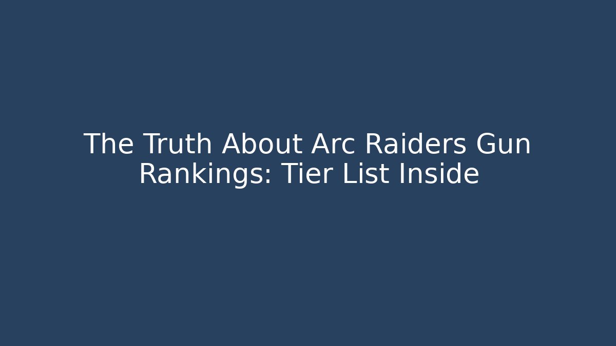 The Truth About Arc Raiders Gun Rankings: Tier List Inside