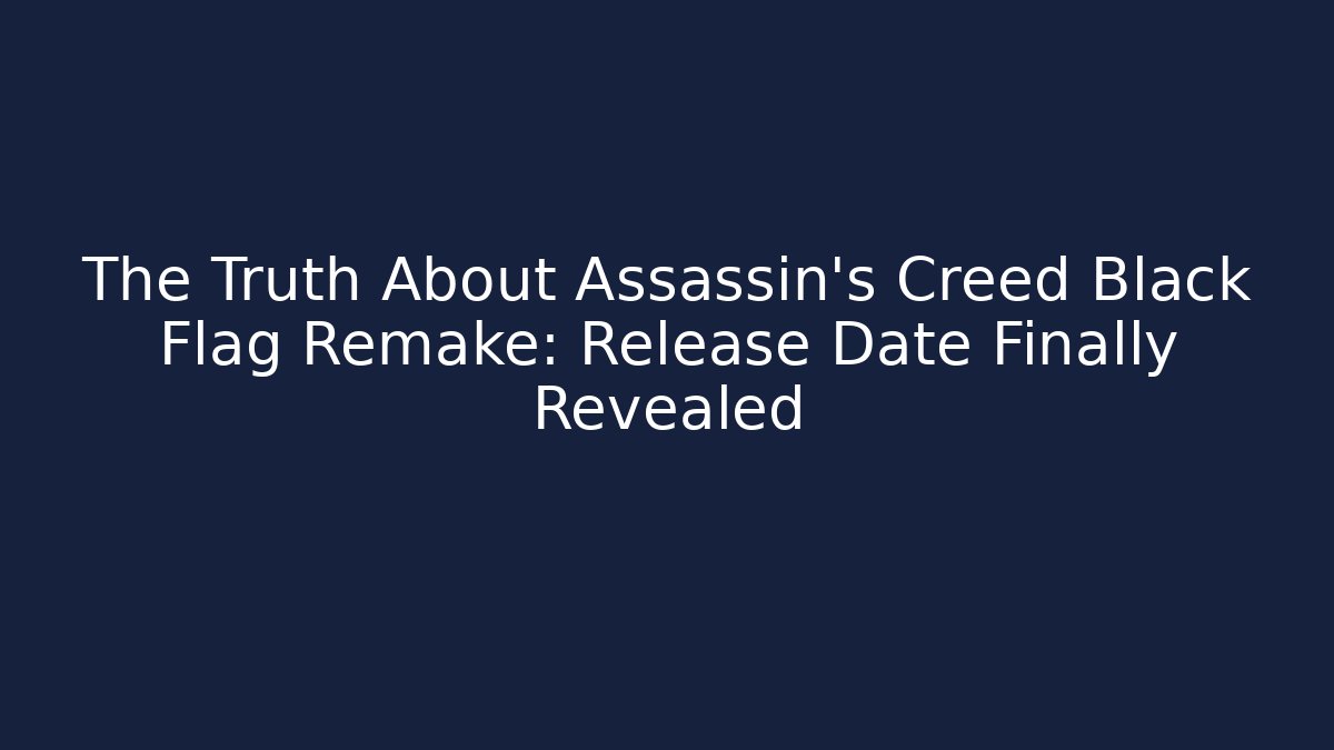 The Truth About Assassin's Creed Black Flag Remake: Release Date Finally Revealed