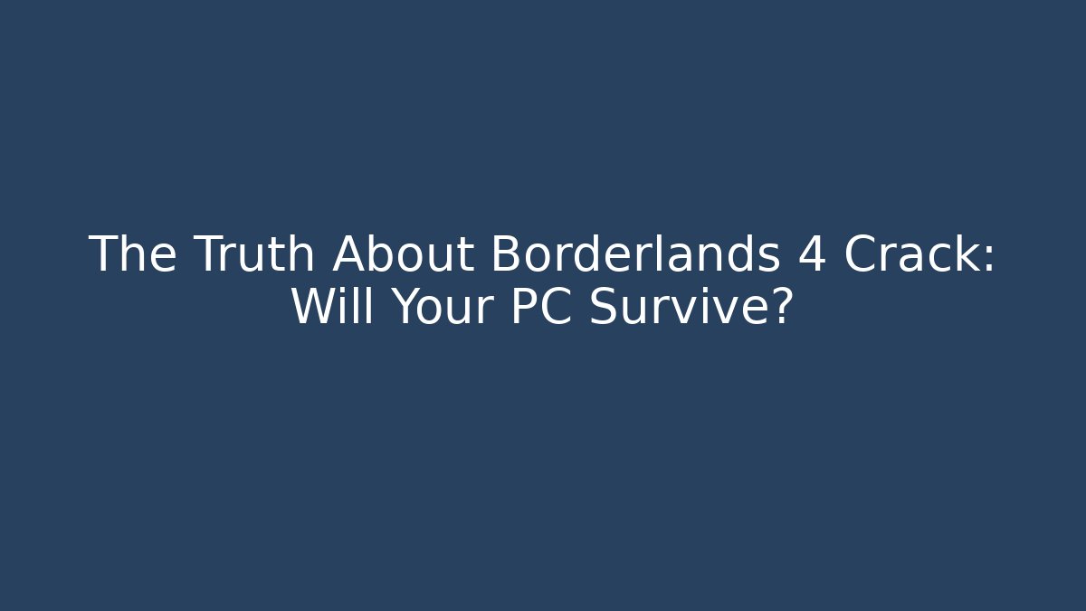 The Truth About Borderlands 4 Crack: Will Your PC Survive?