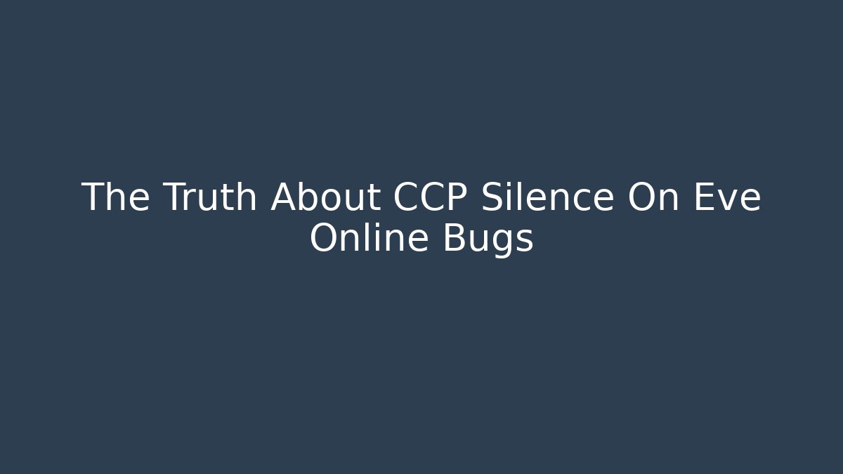 The Truth About CCP Silence On Eve Online Bugs