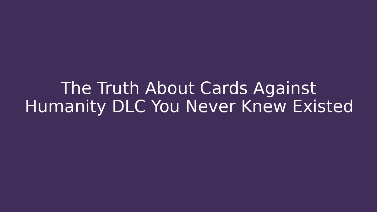 The Truth About Cards Against Humanity DLC You Never Knew Existed