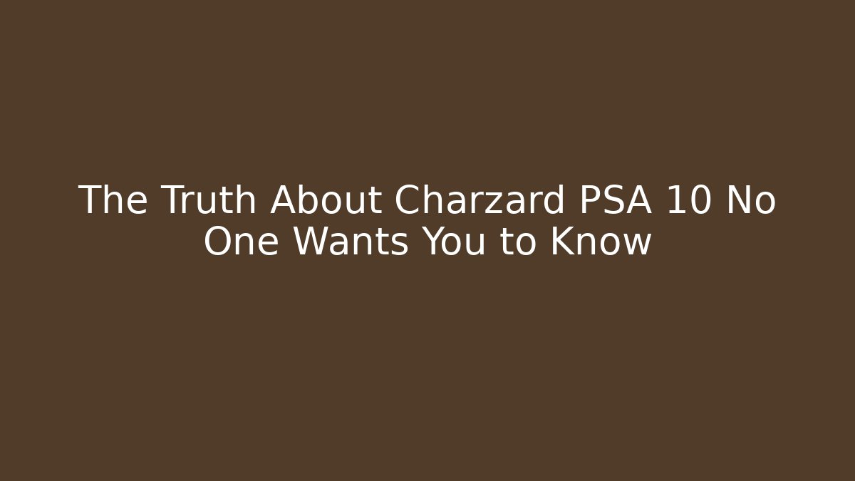 The Truth About Charzard PSA 10 No One Wants You to Know