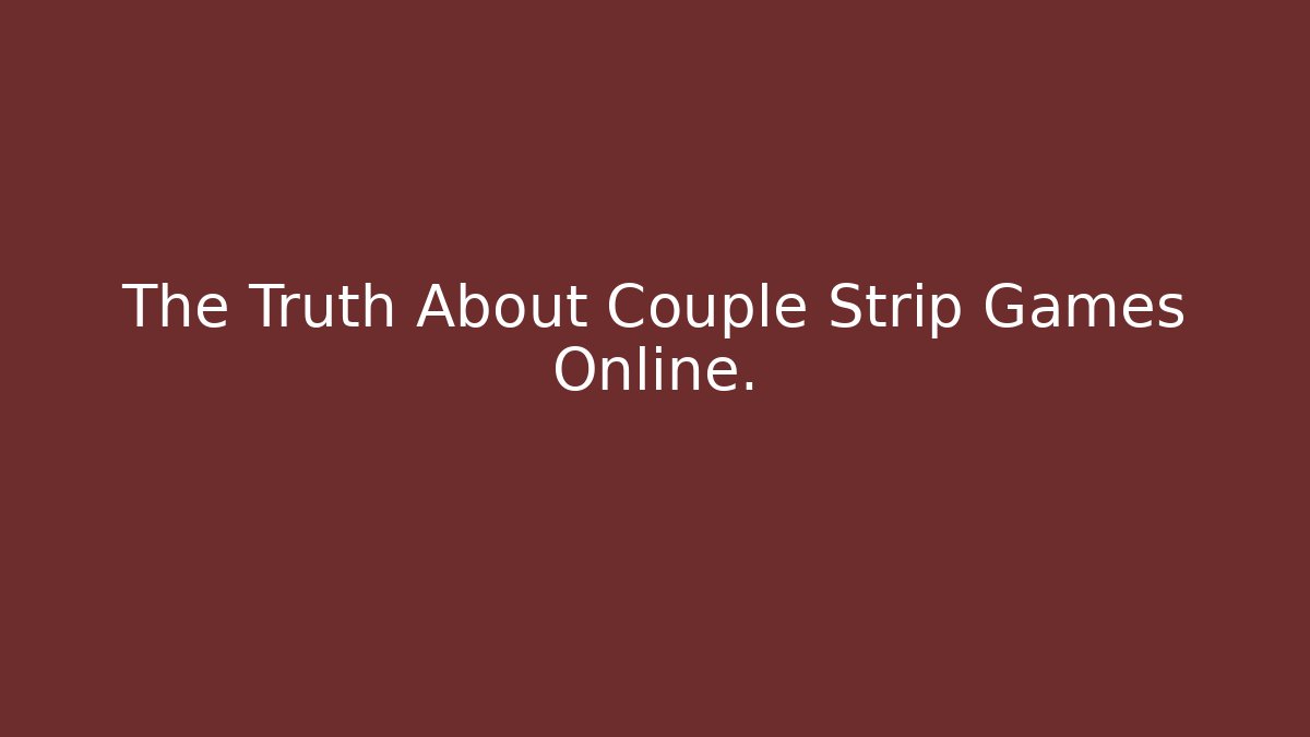 The Truth About Couple Strip Games Online.
