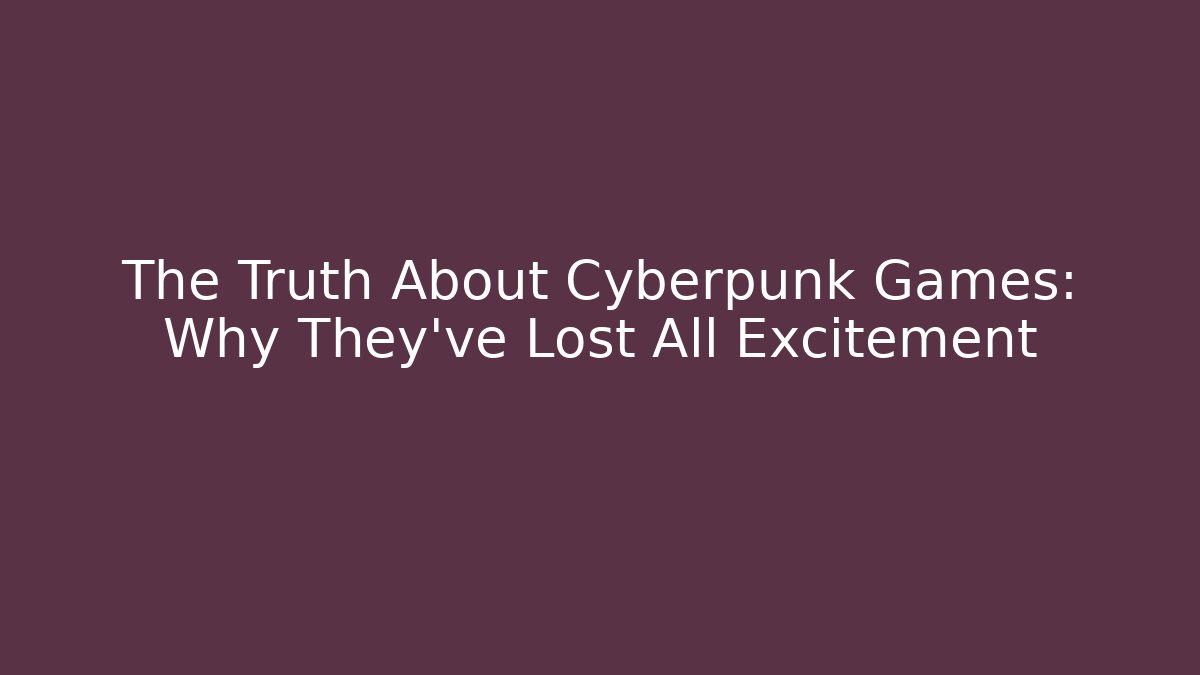 The Truth About Cyberpunk Games: Why They've Lost All Excitement