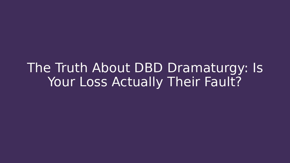 The Truth About DBD Dramaturgy: Is Your Loss Actually Their Fault?