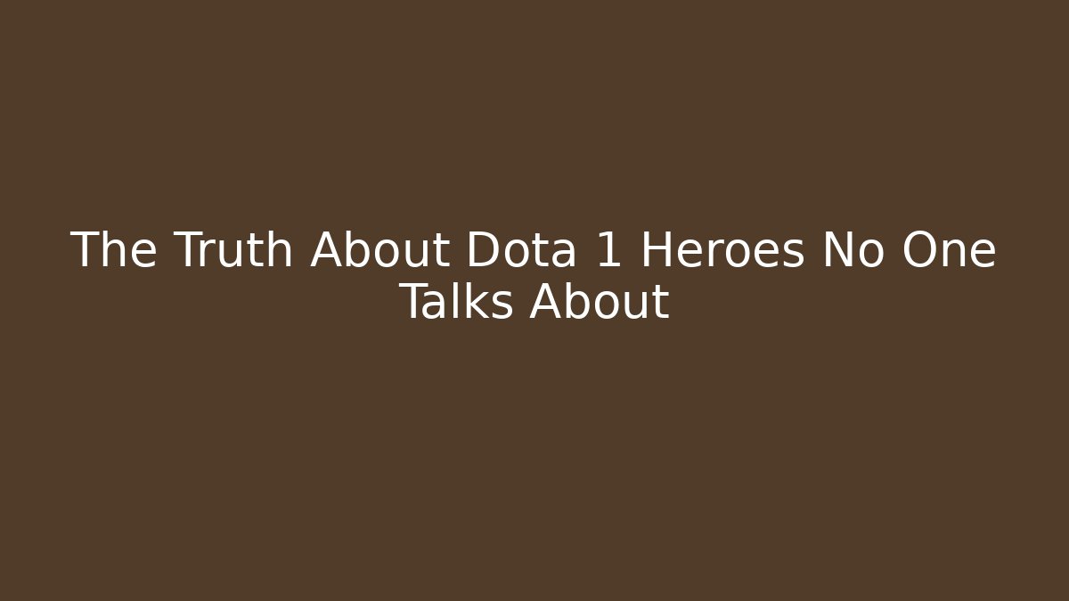 The Truth About Dota 1 Heroes No One Talks About