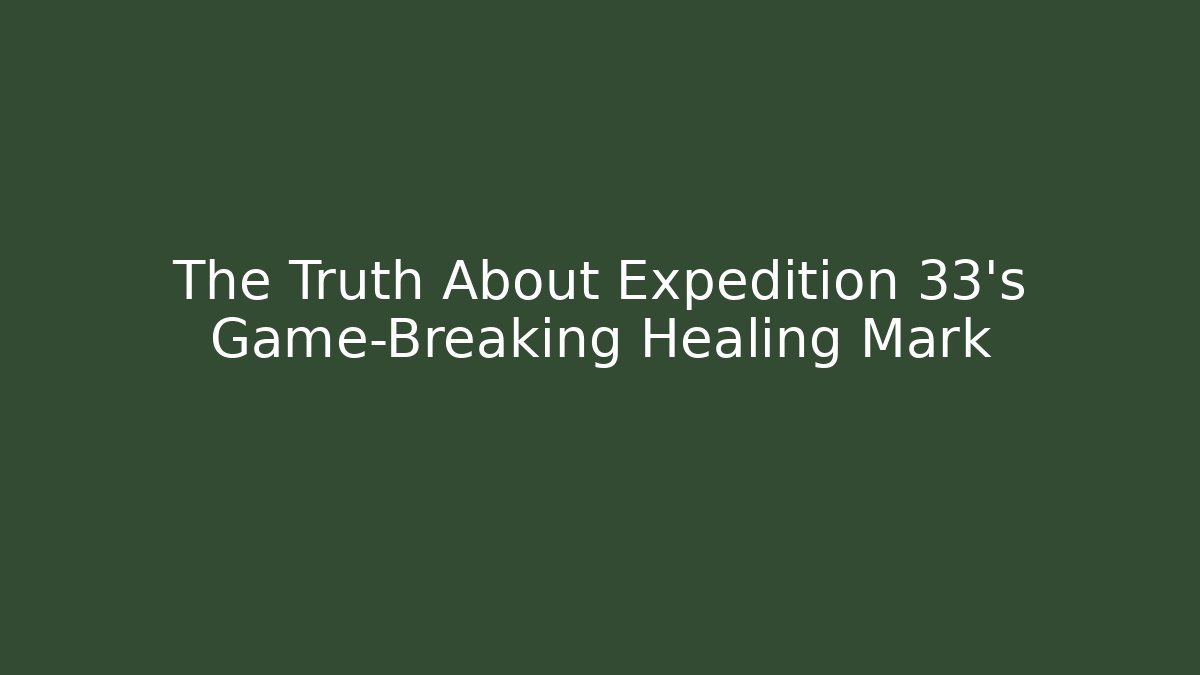The Truth About Expedition 33's Game-Breaking Healing Mark