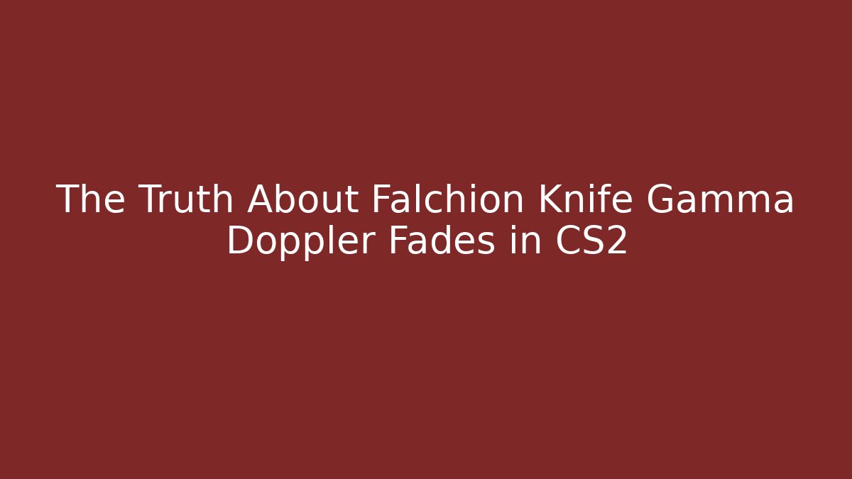 The Truth About Falchion Knife Gamma Doppler Fades in CS2