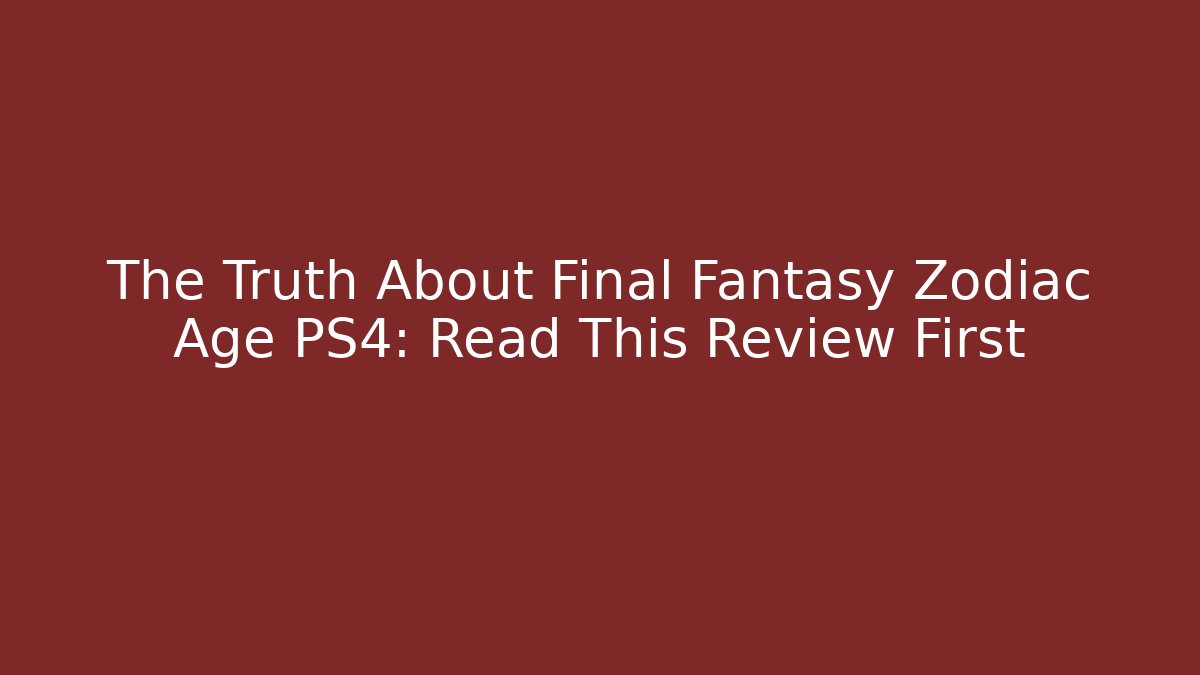The Truth About Final Fantasy Zodiac Age PS4: Read This Review First - Critter Realm
