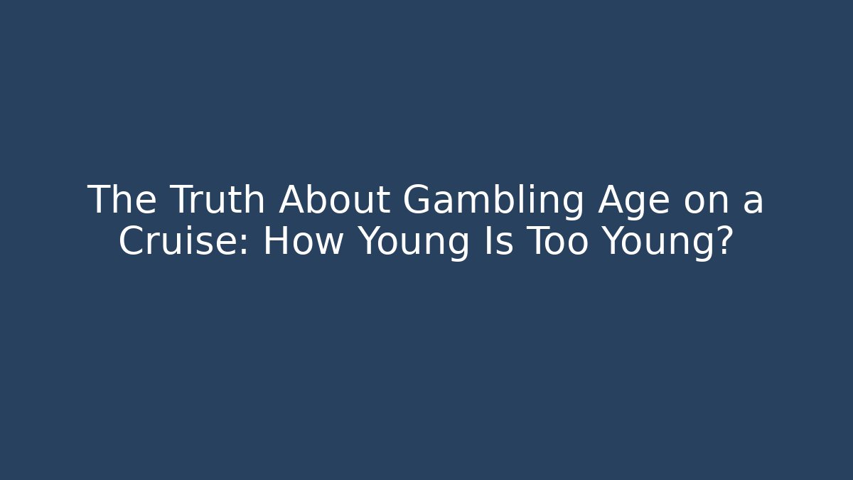 The Truth About Gambling Age on a Cruise: How Young Is Too Young?