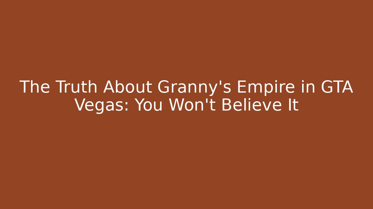 The Truth About Granny's Empire in GTA Vegas: You Won't Believe It