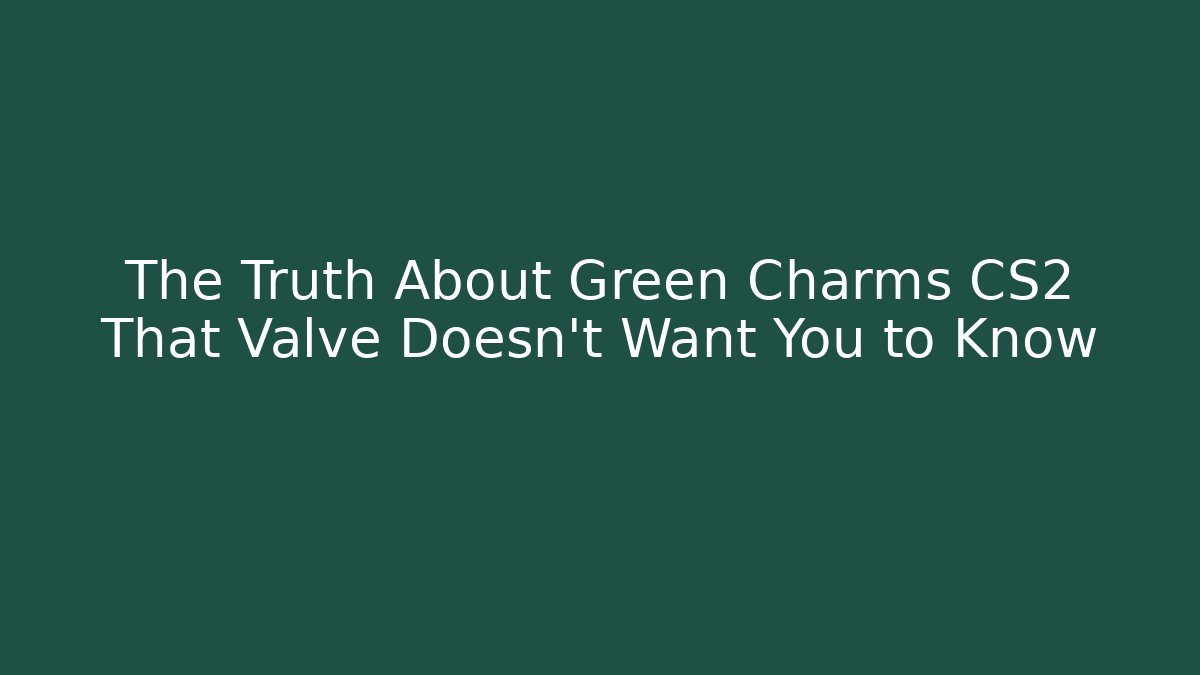 The Truth About Green Charms CS2 That Valve Doesn't Want You to Know - Critter Realm
