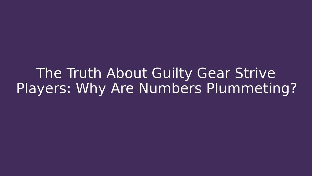 The Truth About Guilty Gear Strive Players: Why Are Numbers Plummeting?