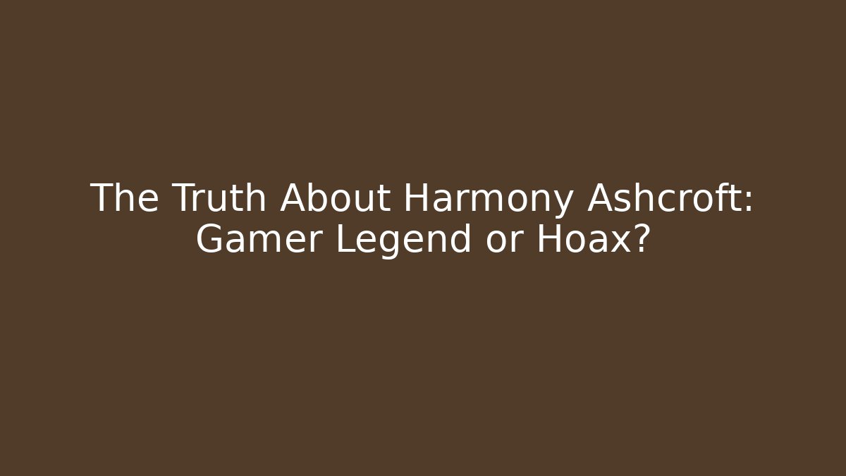 The Truth About Harmony Ashcroft: Gamer Legend or Hoax?