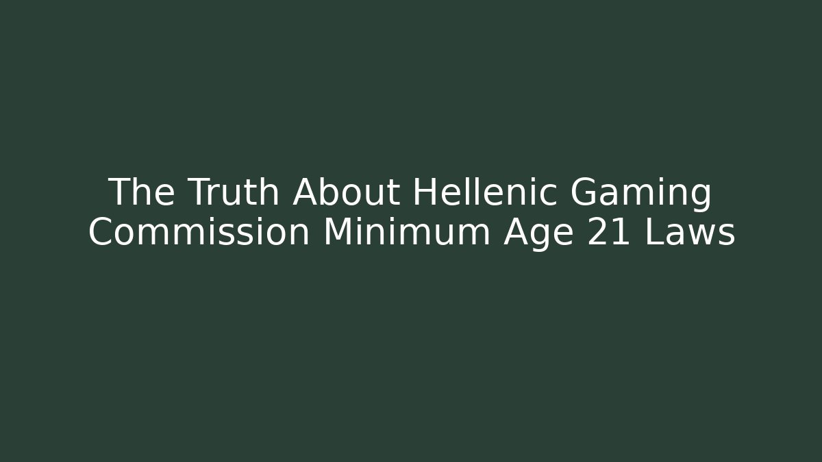 The Truth About Hellenic Gaming Commission Minimum Age 21 Laws - Critter Realm