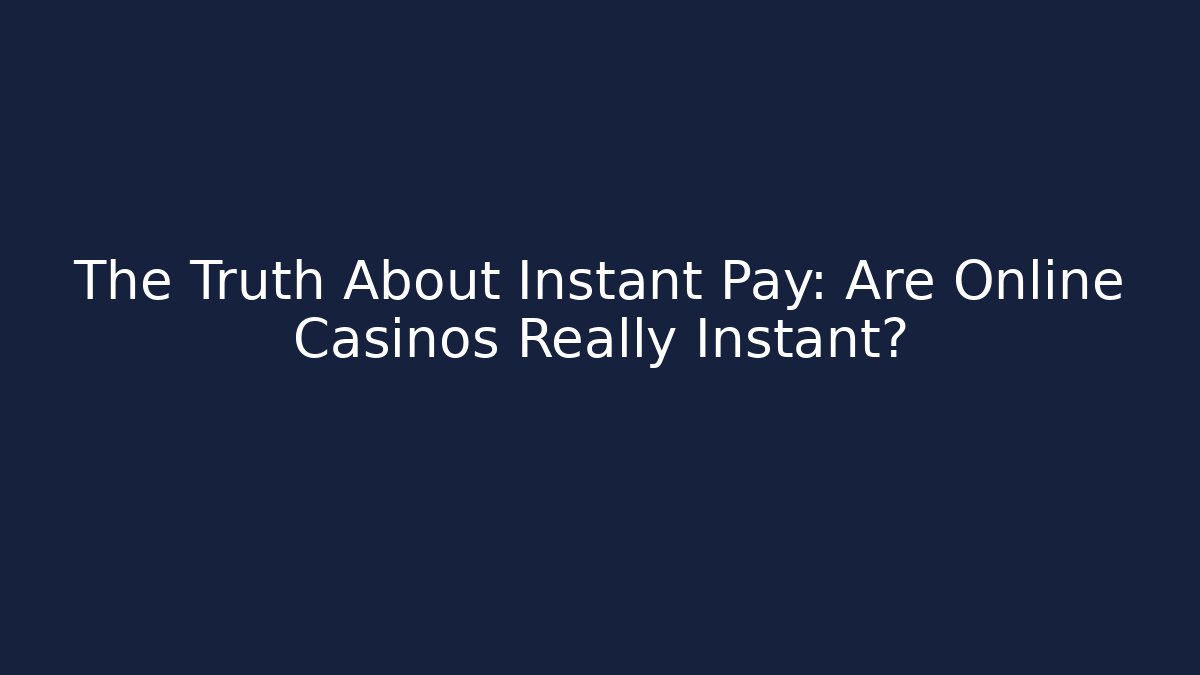 The Truth About Instant Pay: Are Online Casinos Really Instant?