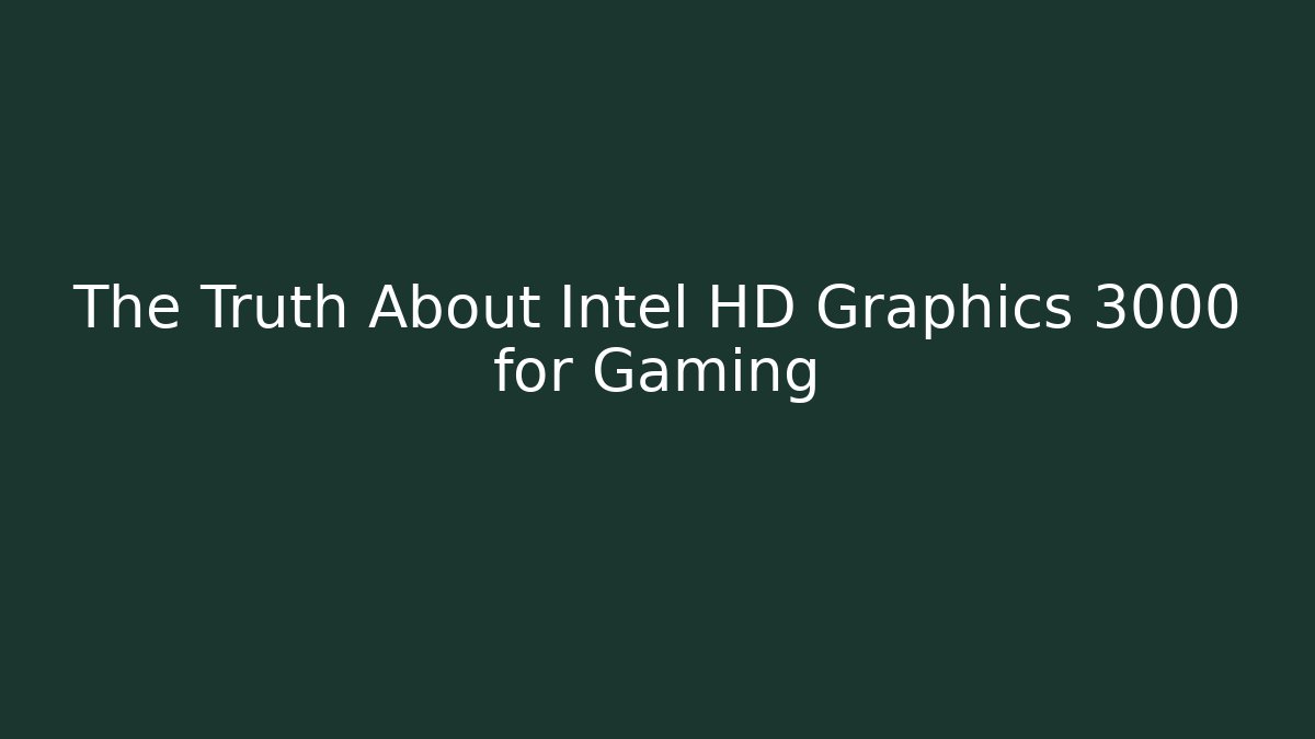 The Truth About Intel HD Graphics 3000 for Gaming