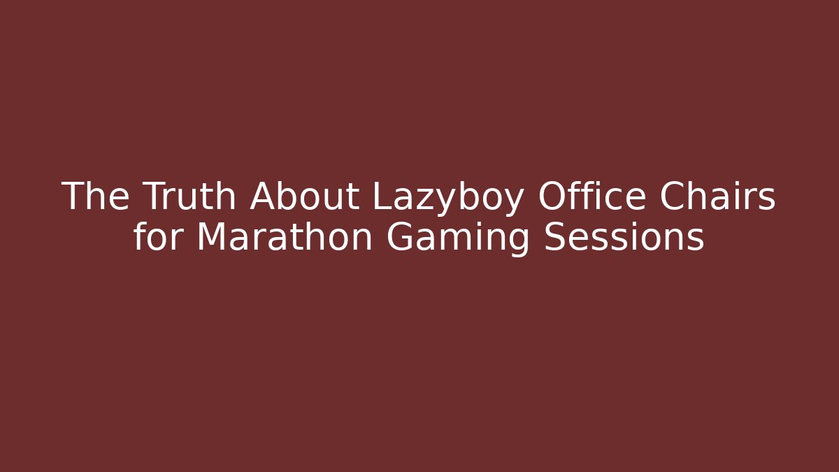 The Truth About Lazyboy Office Chairs for Marathon Gaming Sessions - Critter Realm