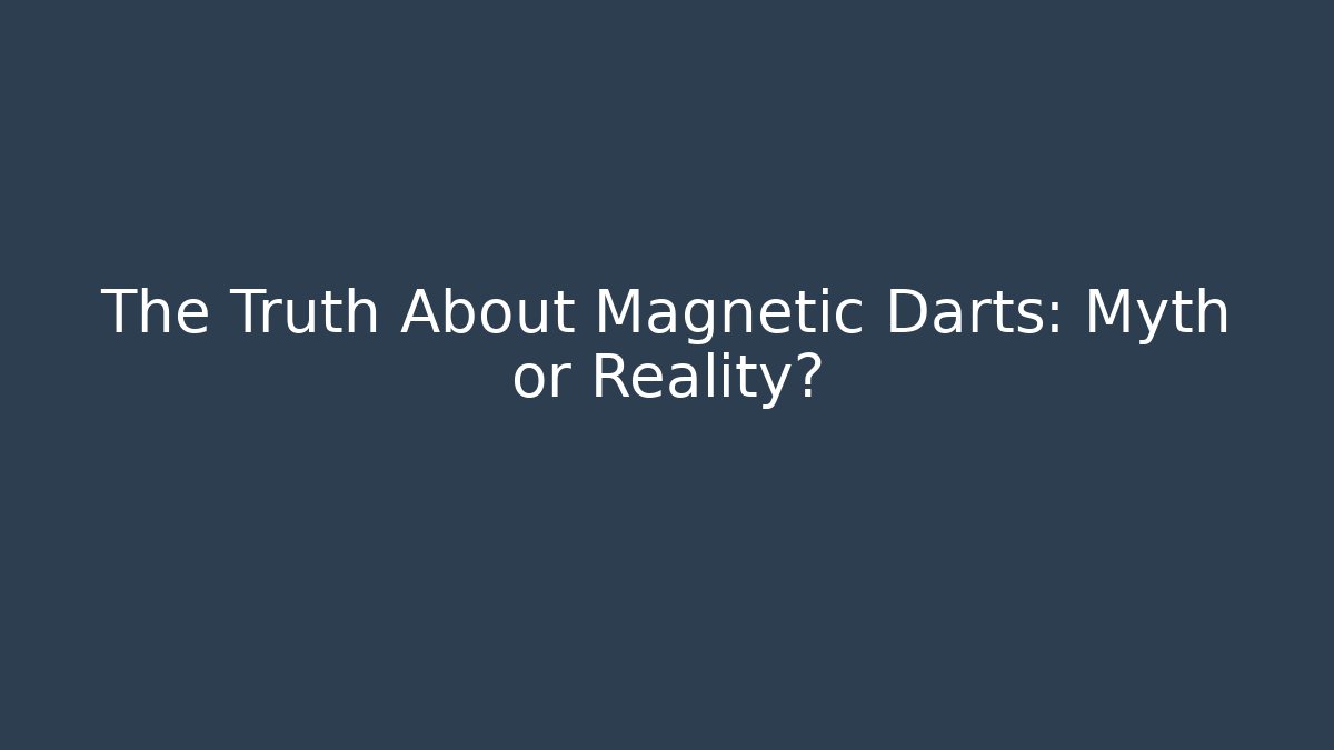 The Truth About Magnetic Darts: Myth or Reality?