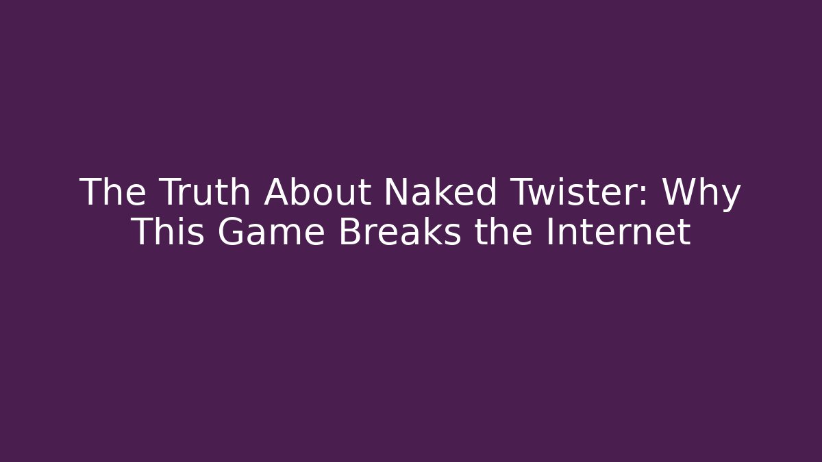 The Truth About Naked Twister: Why This Game Breaks the Internet