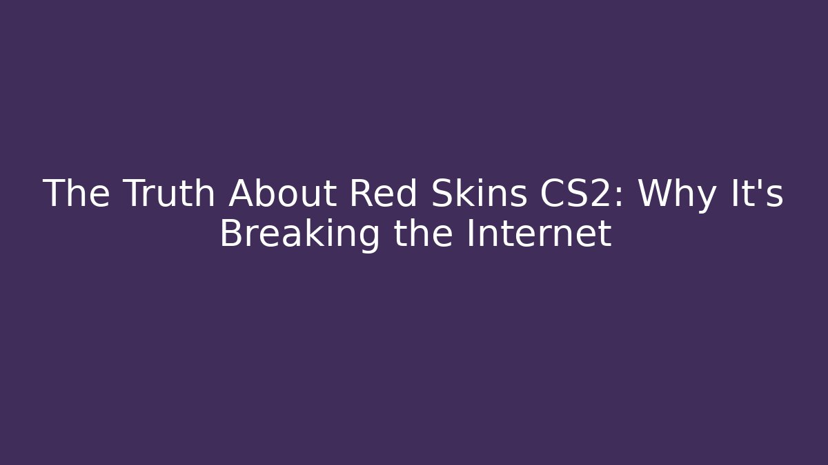 The Truth About Red Skins CS2: Why It's Breaking the Internet