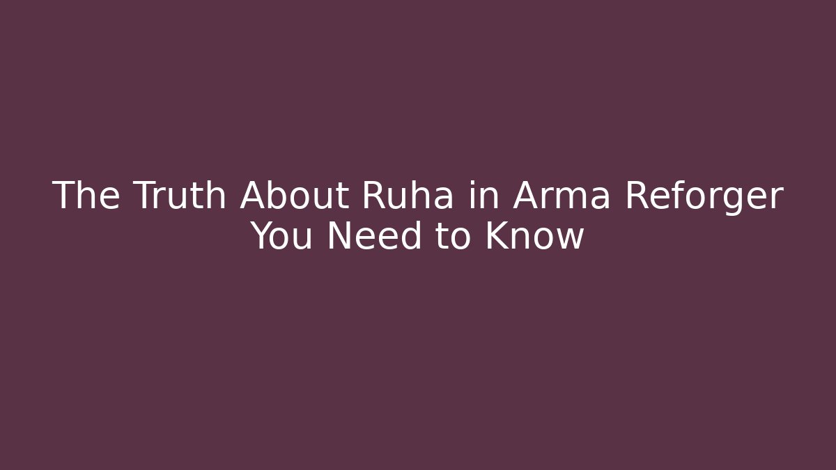 The Truth About Ruha in Arma Reforger You Need to Know