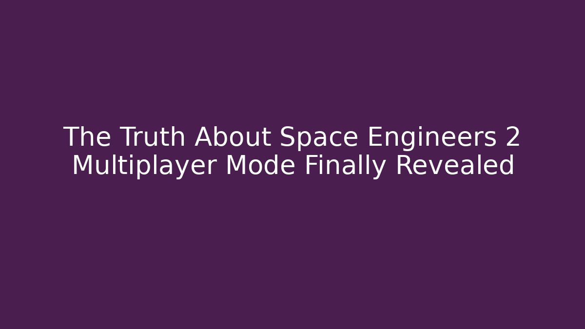 The Truth About Space Engineers 2 Multiplayer Mode Finally Revealed