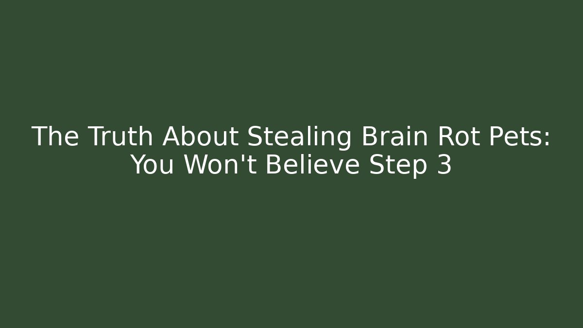 The Truth About Stealing Brain Rot Pets: You Won’t Believe Step 3