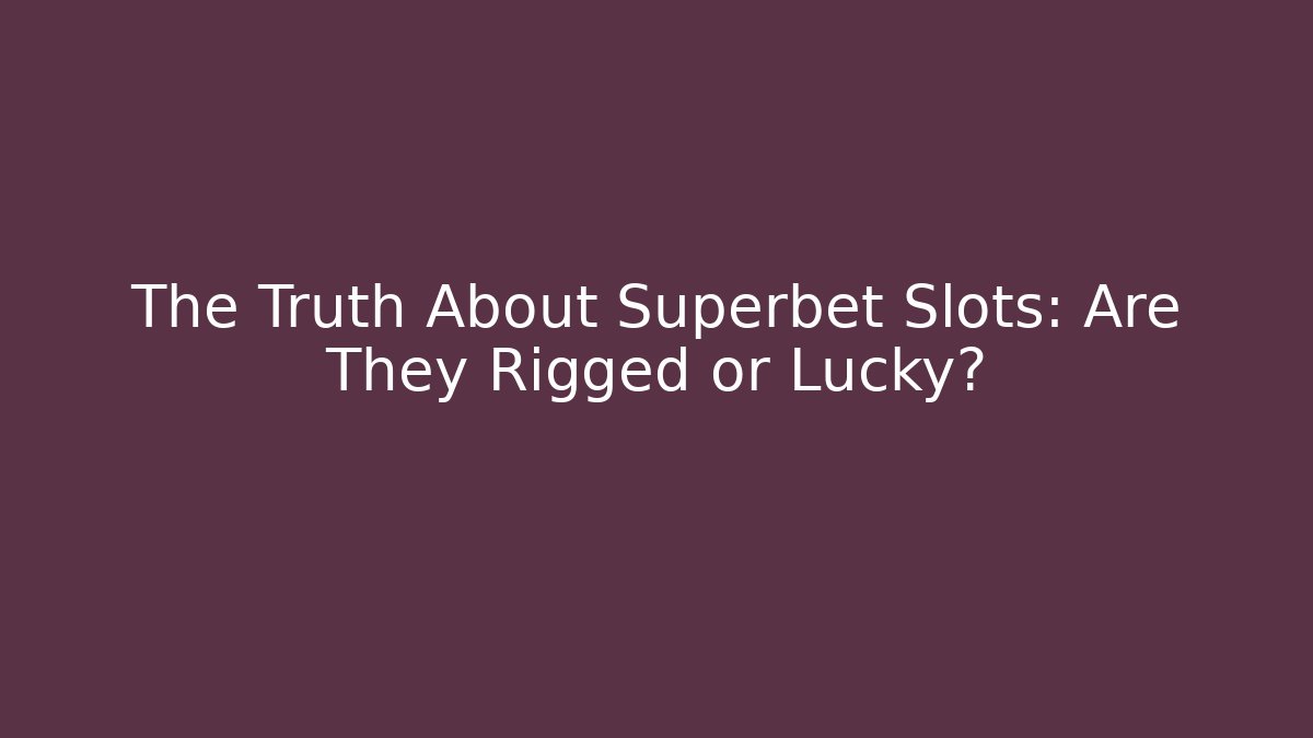 The Truth About Superbet Slots: Are They Rigged or Lucky?