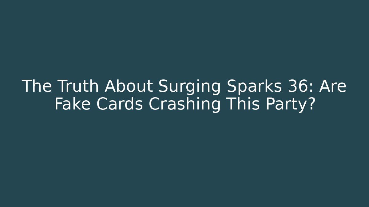The Truth About Surging Sparks 36: Are Fake Cards Crashing This Party?
