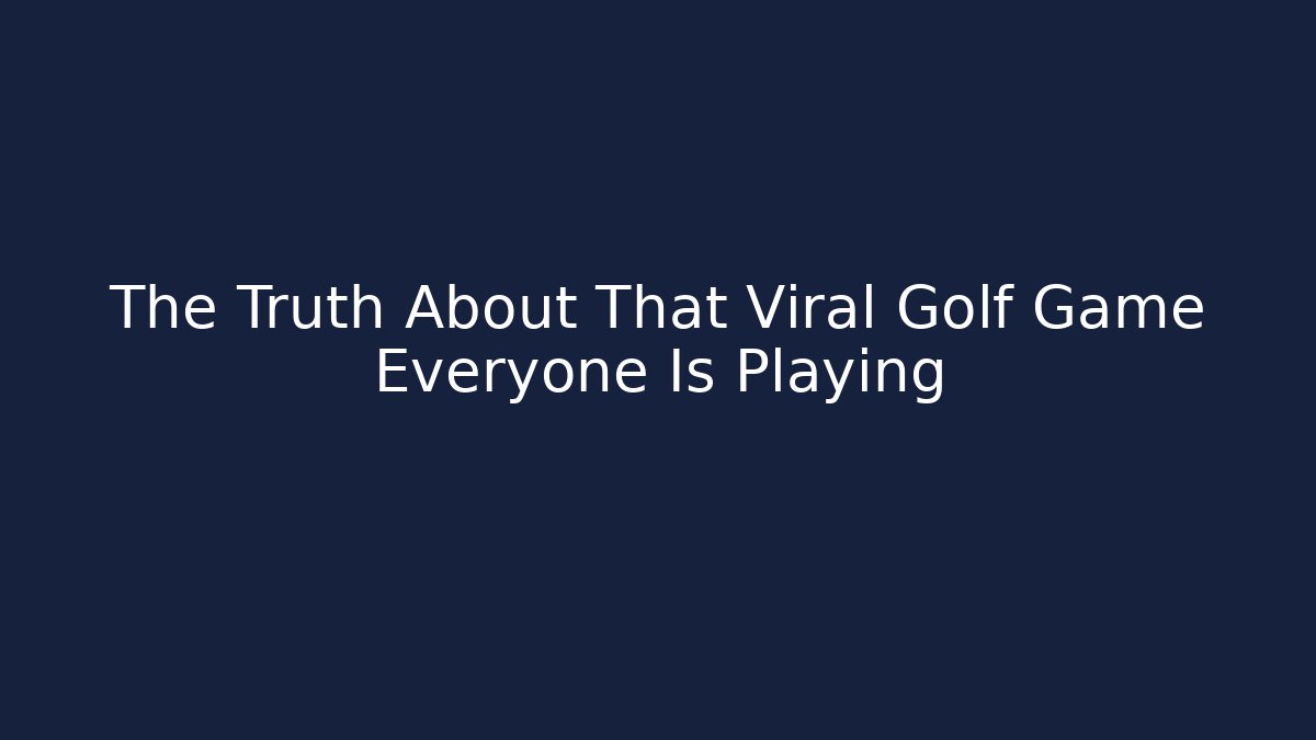 The Truth About That Viral Golf Game Everyone Is Playing