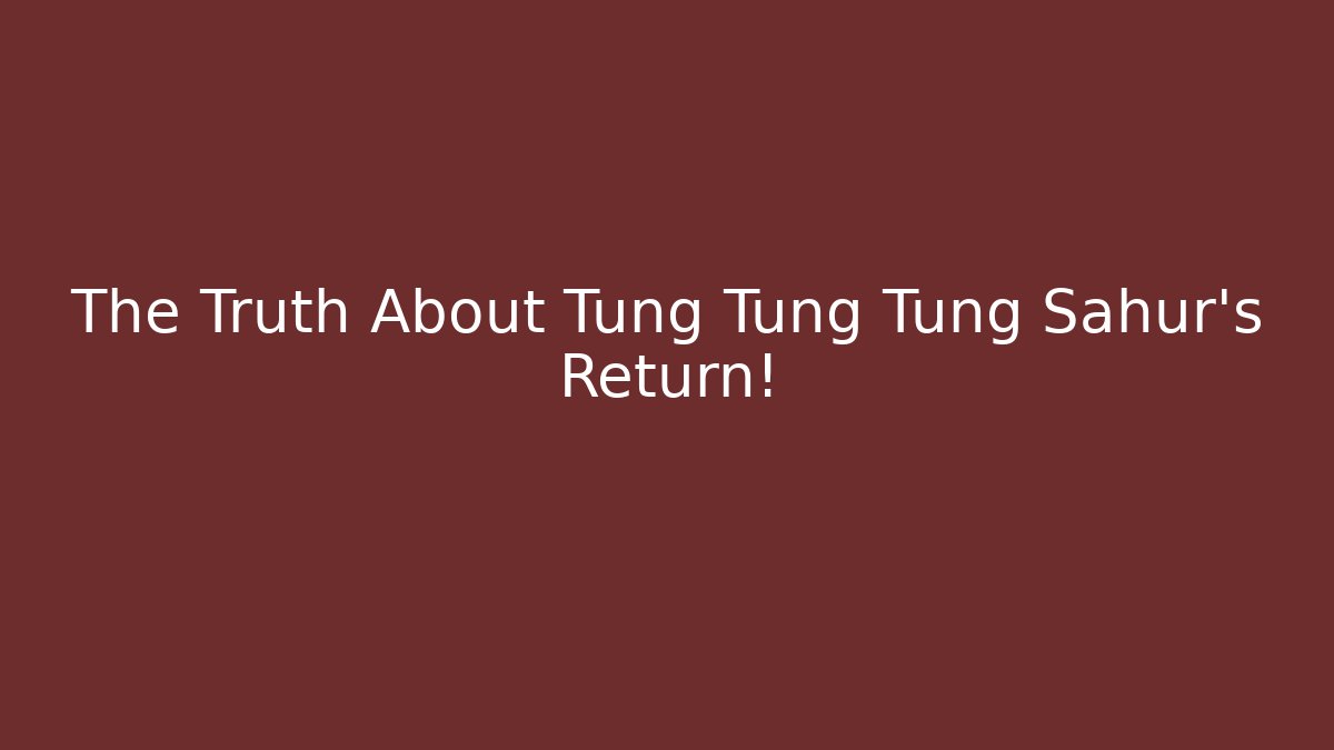 The Truth About Tung Tung Tung Sahur's Return!
