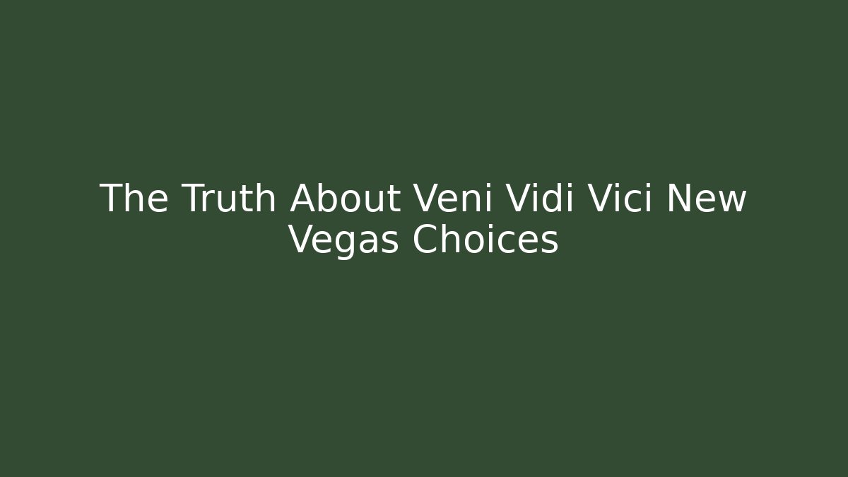 The Truth About Veni Vidi Vici New Vegas Choices