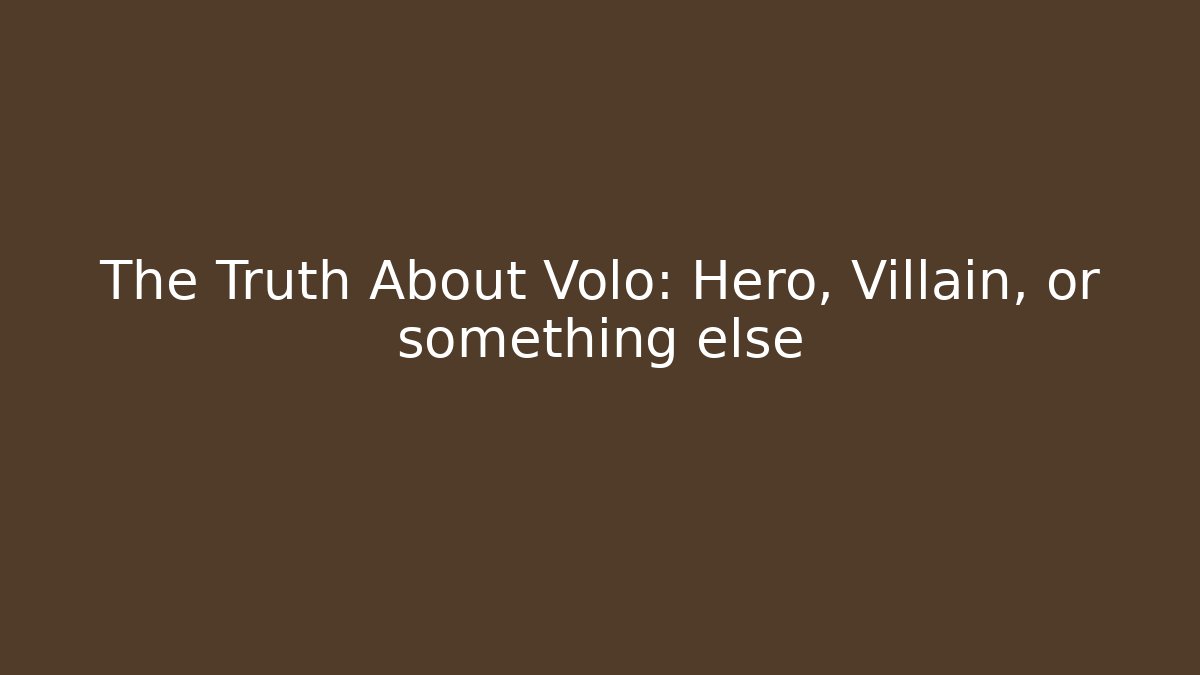 The Truth About Volo: Hero, Villain, or something else - Critter Realm