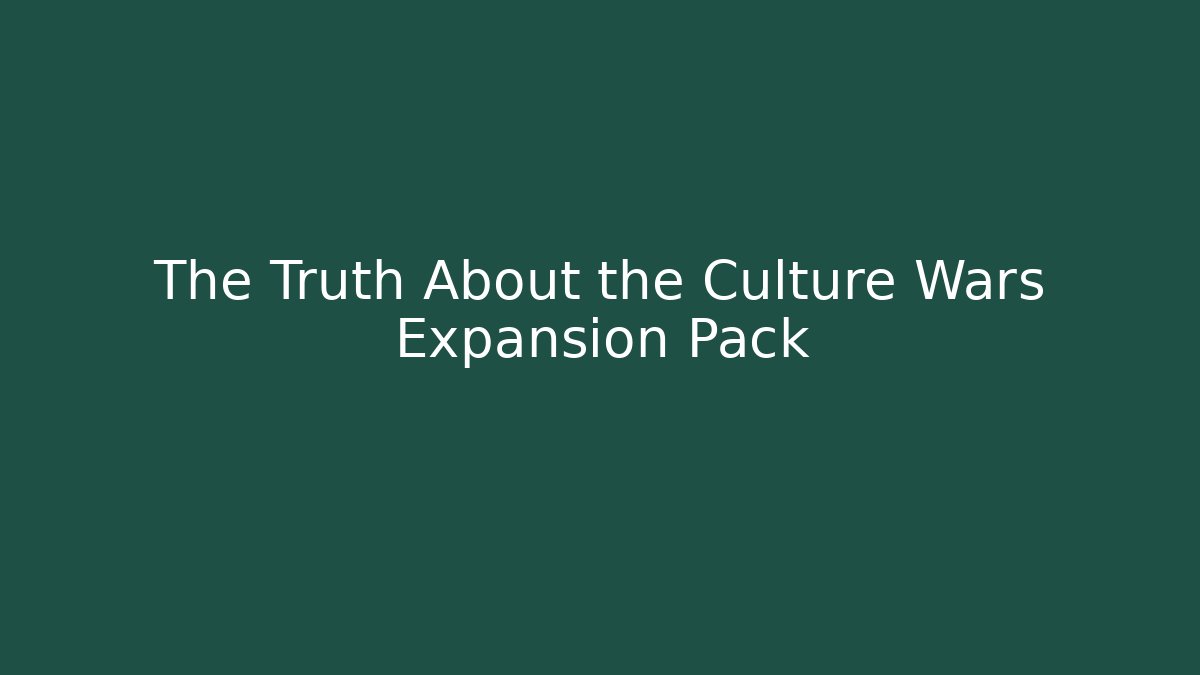The Truth About the Culture Wars Expansion Pack