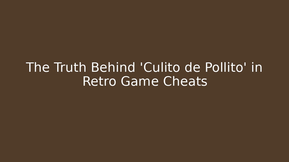 The Truth Behind 'Culito de Pollito' in Retro Game Cheats