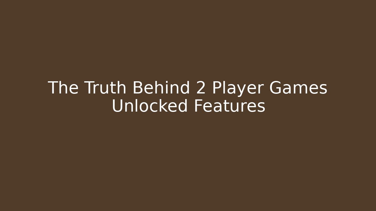 The Truth Behind 2 Player Games Unlocked Features