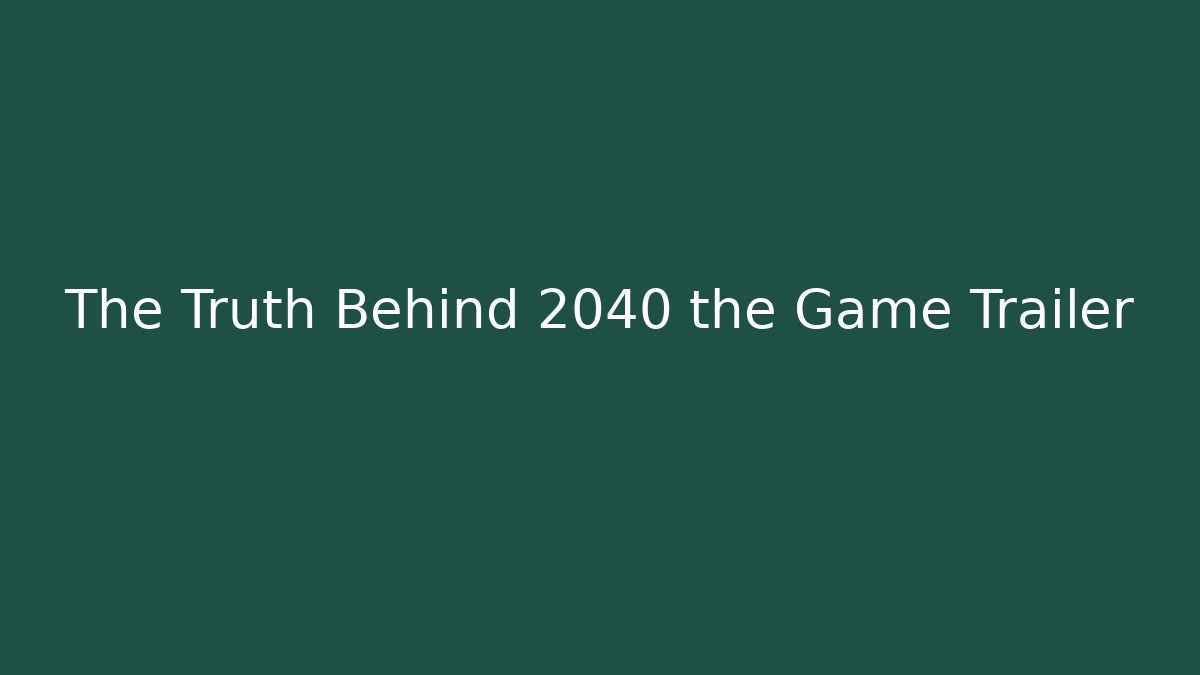 The Truth Behind 2040 the Game Trailer