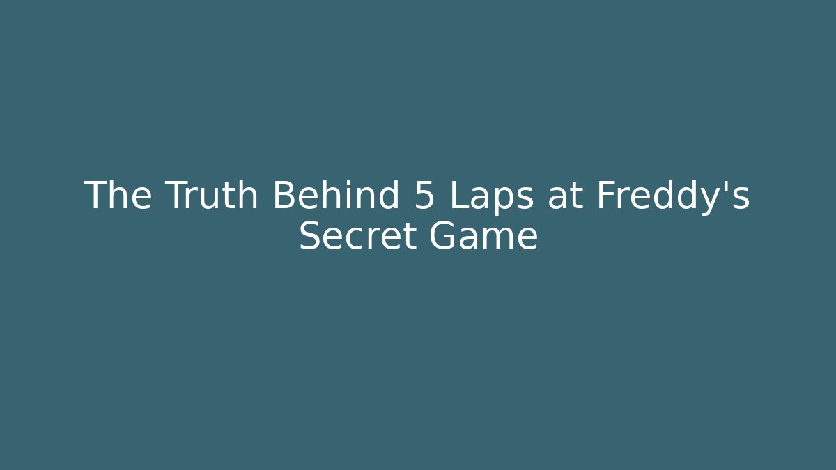 The Truth Behind 5 Laps at Freddy's Secret Game