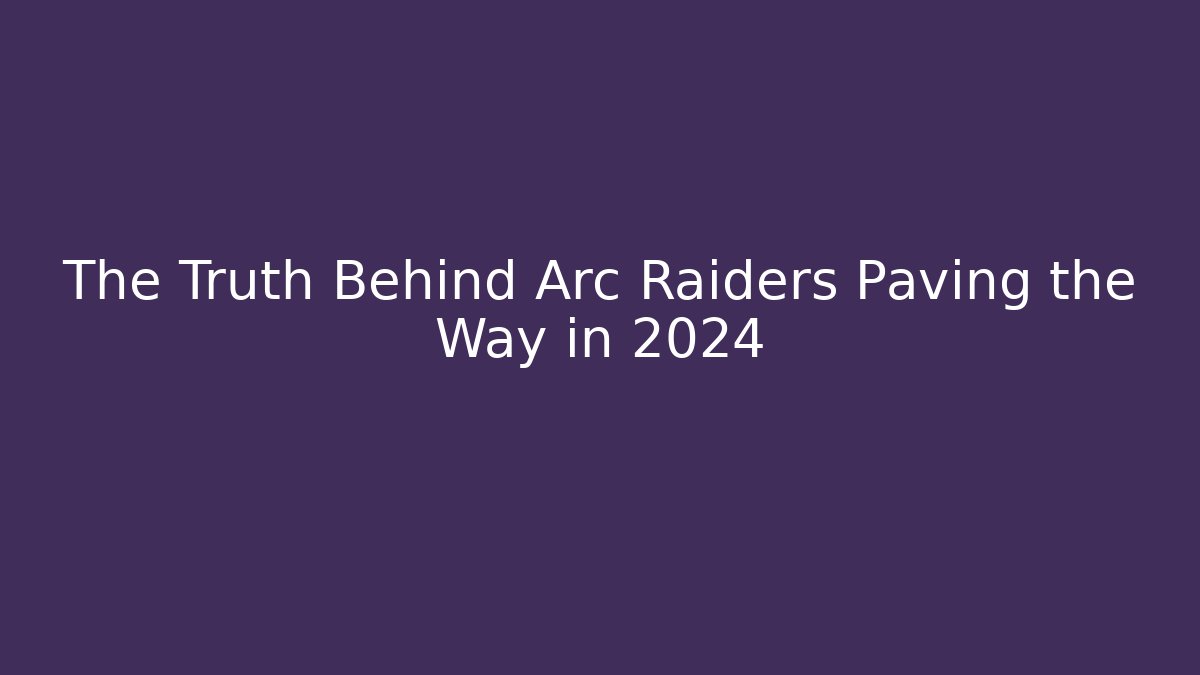 The Truth Behind Arc Raiders Paving the Way in 2024 - Critter Realm