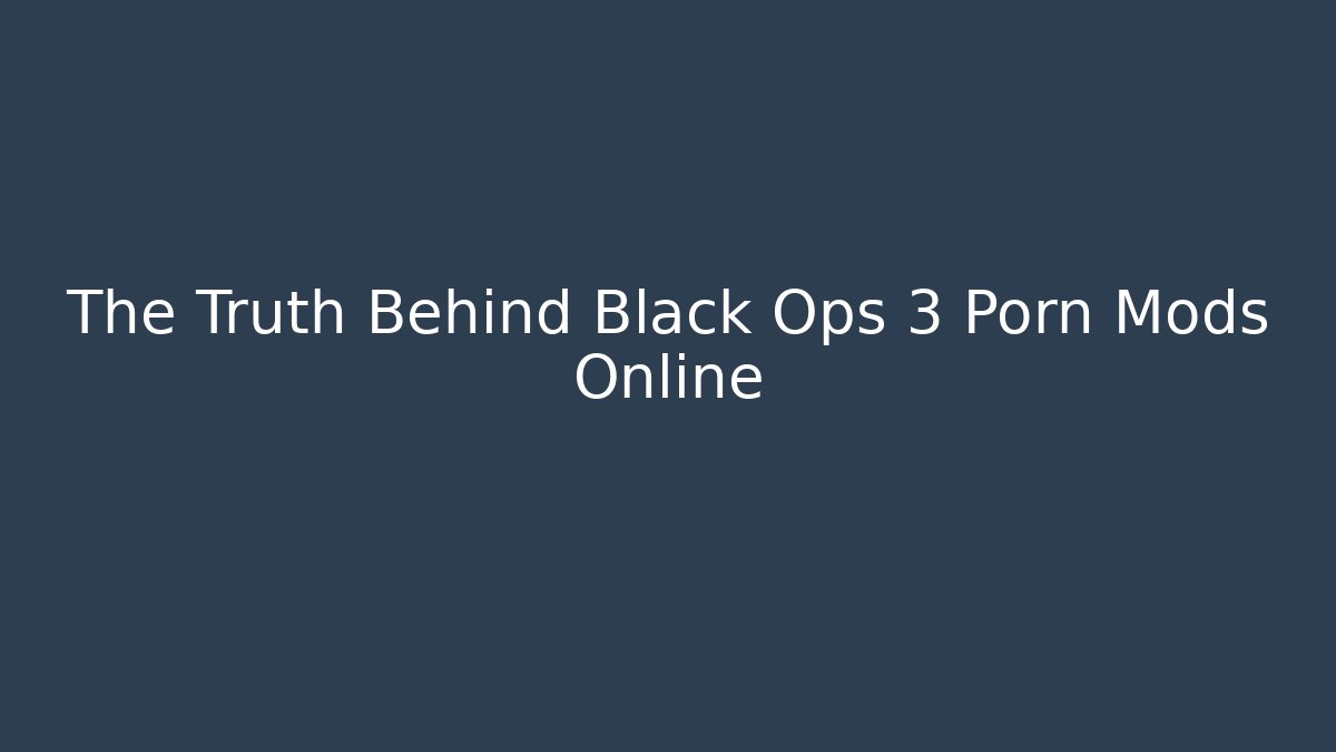 The Truth Behind Black Ops 3 Porn Mods Online