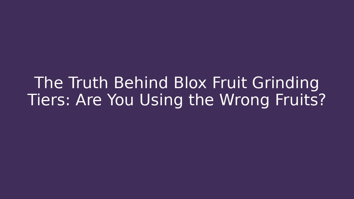 The Truth Behind Blox Fruit Grinding Tiers: Are You Using the Wrong Fruits? - Critter Realm