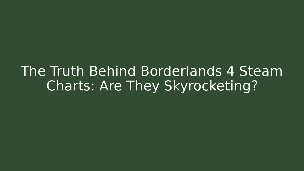 The Truth Behind Borderlands 4 Steam Charts: Are They Skyrocketing?
