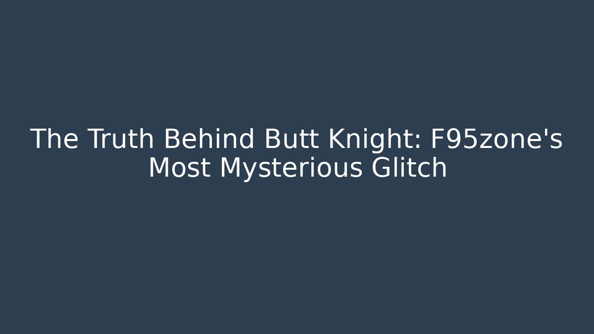 The Truth Behind Butt Knight: F95zone's Most Mysterious Glitch