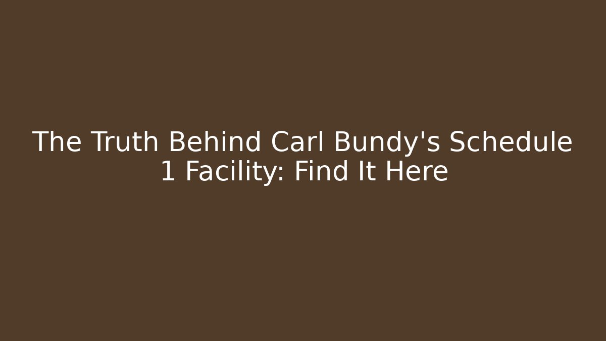 The Truth Behind Carl Bundy's Schedule 1 Facility: Find It Here - Critter Realm