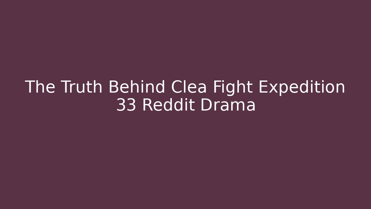 The Truth Behind Clea Fight Expedition 33 Reddit Drama