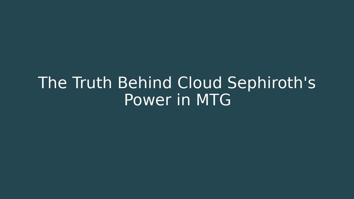 The Truth Behind Cloud Sephiroth's Power in MTG