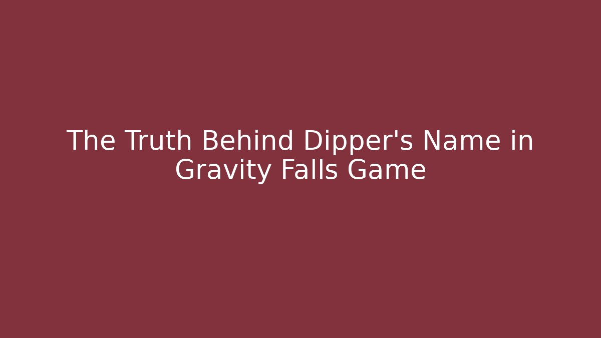 The Truth Behind Dipper's Name in Gravity Falls Game
